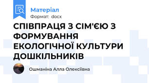 СПІВПРАЦЯ З СІМ'ЄЮ З ФОРМУВАННЯ ЕКОЛОГІЧНОЇ КУЛЬТУРИ ДОШКІЛЬНИКІВ
