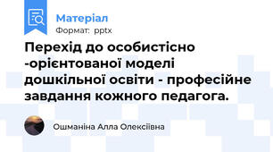 Перехід до особистісно -орієнтованої моделі дошкільної освіти - професійне завдання кожного педагога.