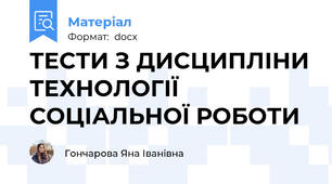ТЕСТИ З ДИСЦИПЛІНИ ТЕХНОЛОГІЇ СОЦІАЛЬНОЇ РОБОТИ