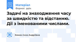Задачі на знаходження часу за швидкістю та відстанню. Дії з іменованими числами.