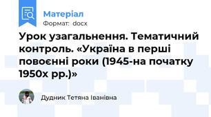 Урок узагальнення. Тематичний контроль. «Україна в перші повоєнні роки (1945-на початку 1950х рр.)»