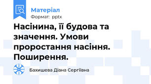 Насінина, її будова та значення. Умови проростання насіння. Поширення.