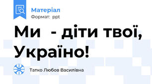 Ми  - діти твої, Україно!