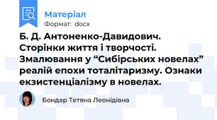 Б. Д. Антоненко-Давидович. Сторінки життя і творчості. Змалювання у “Сибірських новелах” реалій епохи тоталітаризму. Ознаки екзистенціалізму в новелах.