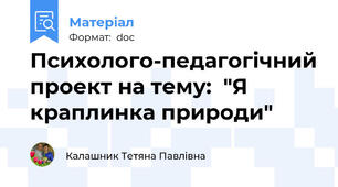 Психолого-педагогічний проект на тему:  "Я краплинка природи"