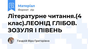 Літературне читання.(4 клас).ЛЕОНІД ГЛІБОВ. ЗОЗУЛЯ І ПІВЕНЬ