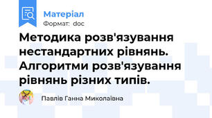 Методика розв'язування нестандартних рівнянь. Алгоритми розв'язування рівнянь різних типів.