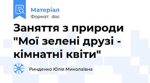 Заняття з природи "Мої зелені друзі - кімнатні квіти"