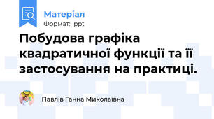 Побудова графіка квадратичної функції та її застосування на практиці.