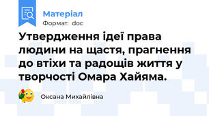 Утвердження ідеї права людини на щастя, прагнення до втіхи та радощів життя у творчості Омара Хайяма.