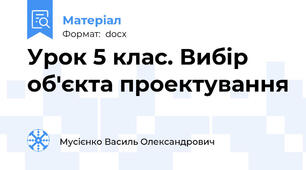 Урок 5 клас. Вибір об'єкта проектування