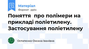 Поняття  про полімери на прикладі поліетилену. Застосування поліетилену