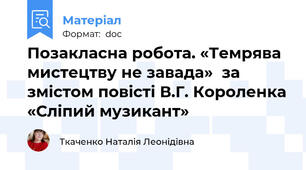 Позакласна робота. «Темрява мистецтву не завада»  за змістом повісті В.Г. Короленка «Сліпий музикант»