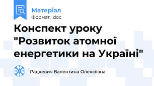 Конспект уроку "Розвиток атомної енергетики на Україні"