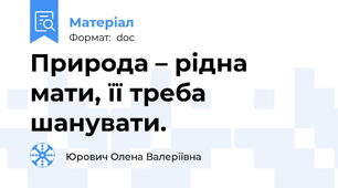 Природа – рідна мати, її треба шанувати.