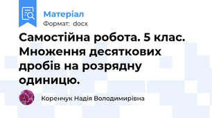Самостійна робота. 5 клас. Множення десяткових дробів на розрядну одиницю.