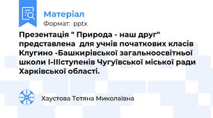 Презентація " Природа - наш друг" представлена  для учнів початкових класів Клугино -Башкирівської загальноосвітньої школи I-IIIступенів Чугуївської міської ради Харківської області.