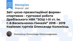 Звіт «усно-презентаційної форми» спортивно - гурткової роботи Драбівського НВК “ЗОШ І-ІІІ ст. ім. С.В.Васильченка-гімназія” 2018 – 2019 Керівник гуртків Олександр Коломієць