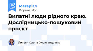 Вилатні люди рідного краю. Дослідницько-пошуковий проєкт