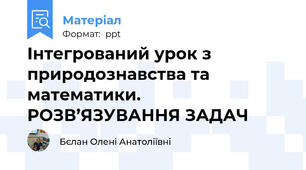 Інтегрований урок з природознавства та математики. РОЗВ’ЯЗУВАННЯ ЗАДАЧ