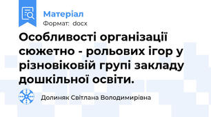 Особливості організації сюжетно - рольових ігор у різновіковій групі закладу дошкільної освіти.