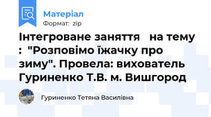 Інтегроване заняття   на тему :  "Розповімо їжачку про зиму". Провела: вихователь Гуриненко Т.В. м. Вишгород