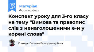 Конспект уроку для 3-го класу на тему "Вимова та правопис слів з ненаголошеними е-и у корені слова"