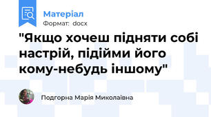 "Якщо хочеш підняти собі настрій, підійми його кому-небудь іншому"