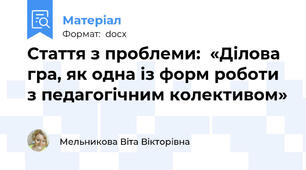 Стаття з проблеми:  «Ділова гра, як одна із форм роботи з педагогічним колективом»