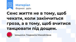 Сенс життя не в тому, щоб чекати, коли закінчиться гроза, а в тому, щоб вчитися танцювати під дощем.