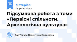 Підсумкова робота з теми «Первісні спільноти. Археологічна культура»