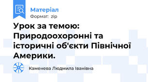 Урок за темою: Природоохоронні та історичні об'єкти Північної Америки.