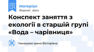 Конспект заняття з екології в старшій групі «Вода – чарівниця»