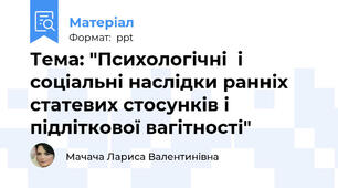 Тема: "Психологічні  і соціальні наслідки ранніх статевих стосунків і підліткової вагітності"