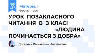 УРОК  ПОЗАКЛАСНОГО  ЧИТАННЯ  В  З КЛАСІ                                               «ЛЮДИНА ПОЧИНАЄТЬСЯ З ДОБРА»