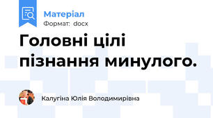 Головні цілі пізнання минулого.