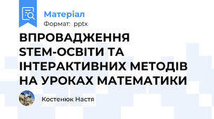 ВПРОВАДЖЕННЯ STEM-ОСВІТИ ТА ІНТЕРАКТИВНИХ МЕТОДІВ  НА УРОКАХ МАТЕМАТИКИ