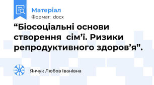 “Біосоціальні основи створення  сім’ї. Ризики репродуктивного здоров’я”.