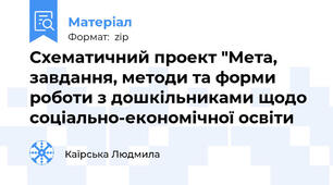 Схематичний проект "Мета, завдання, методи та форми роботи з дошкільниками щодо соціально-економічної освіти