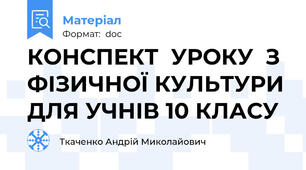 КОНСПЕКТ  УРОКУ  З ФІЗИЧНОЇ КУЛЬТУРИ ДЛЯ УЧНІВ 10 КЛАСУ