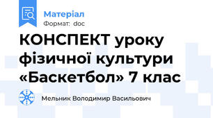 КОНСПЕКТ уроку фізичної культури  «Баскетбол» 7 клас