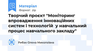 Творчий проєкт "Моніторинг впровадження інноваційних систем і технологій  у навчальний процес навчального закладу"