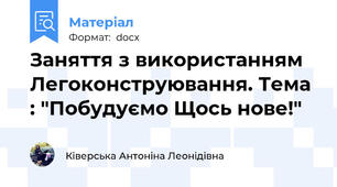Заняття з використанням Легоконструювання. Тема : "Побудуємо Щось нове!"