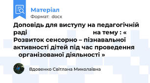 Доповідь для виступу на педагогічній раді                                      на тему : « Розвиток сенсорно – пізнавальної          активності дітей під час проведення        організованої діяльності »