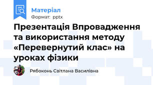 Презентація Впровадження та використання методу «Перевернутий клас» на уроках фізики