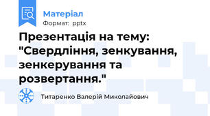 Презентація на тему: "Свердління, зенкування, зенкерування та розвертання."