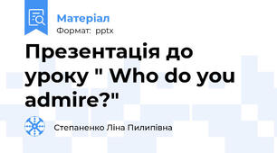 Презентація до уроку " Who do you admire?"