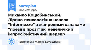 Михайло Коцюбинський. Лірико-психологічна новела “Intermezzo” з жанровими ознаками “поезії в прозі” як  невеличкий імпресіоністичний шедевр