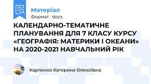 КАЛЕНДАРНО-ТЕМАТИЧНЕ ПЛАНУВАННЯ ДЛЯ 7 КЛАСУ КУРСУ «ГЕОГРАФІЯ: МАТЕРИКИ І ОКЕАНИ» НА 2020-2021 НАВЧАЛЬНИЙ РІК