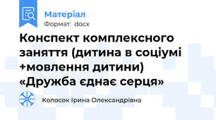 Конспект комплексного заняття (дитина в соціумі +мовлення дитини) «Дружба єднає серця»